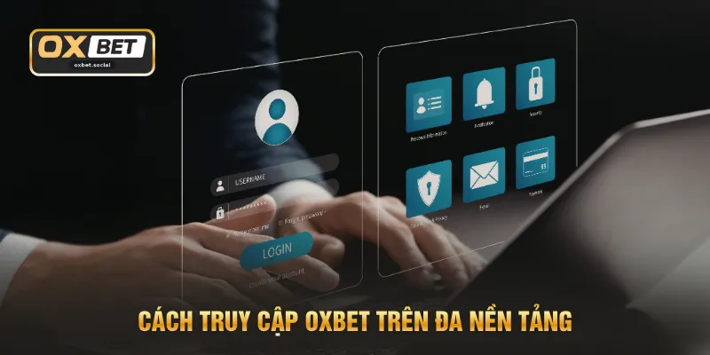Đăng Nhập OXBET - 2 Cách Vào Cực Nhanh Không Bị Chặn