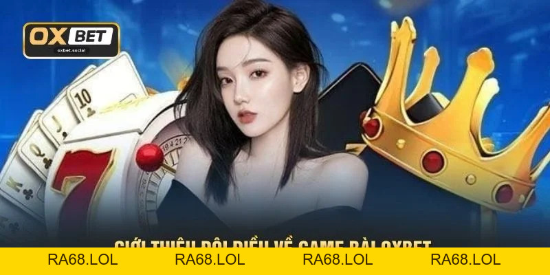 Game Bài OXBET - Top 3 Trò Chơi Đổi Thưởng Hấp Dẫn 2026