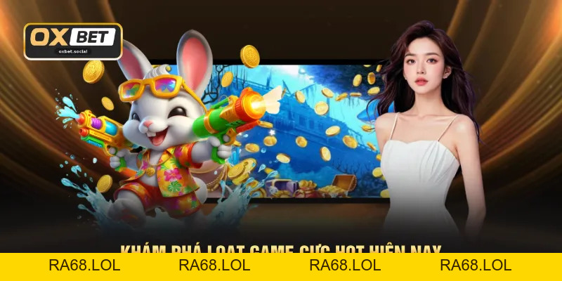 Bắn Cá OXBET - Không Gian Giải Trí Chuẩn HD 1080P Sắc Nét