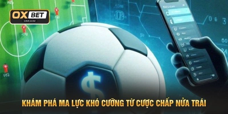 Cược Chấp Nửa Trái - 3 Kinh Nghiệm Bắt Kèo Cực Chuẩn Xác