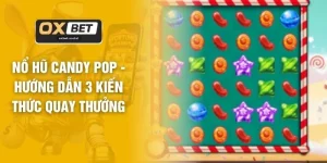 Nổ Hũ OXBET - 3 Tựa Game Đổi Thưởng Được Yêu Thích