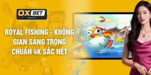 Bắn Cá OXBET - Không Gian Giải Trí Chuẩn HD 1080P Sắc Nét